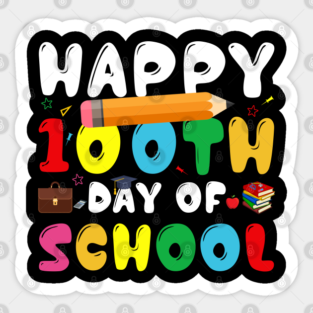 HAPPY 100TH DAY OF SCHOOL Happy 100 Days Of School Sticker TeePublic